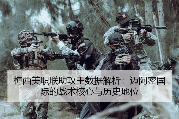 梅西美职联助攻王数据解析：迈阿密国际的战术核心与历史地位