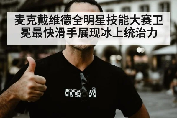 麦克戴维德全明星技能大赛卫冕最快滑手展现冰上统治力